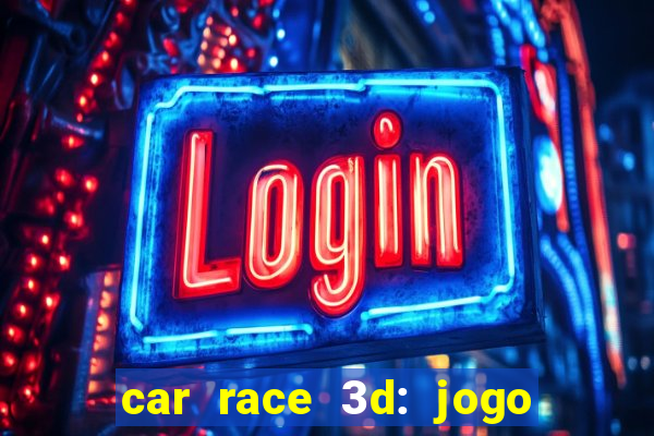 car race 3d: jogo de carros